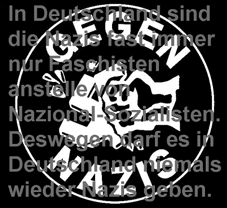 In Deutschland sind die Nazis fast immer nur Faschisten anstelle von Nazional-Sozialisten.<br />
Deswegen darf es in Deutschland niemals wieder Nazis geben.